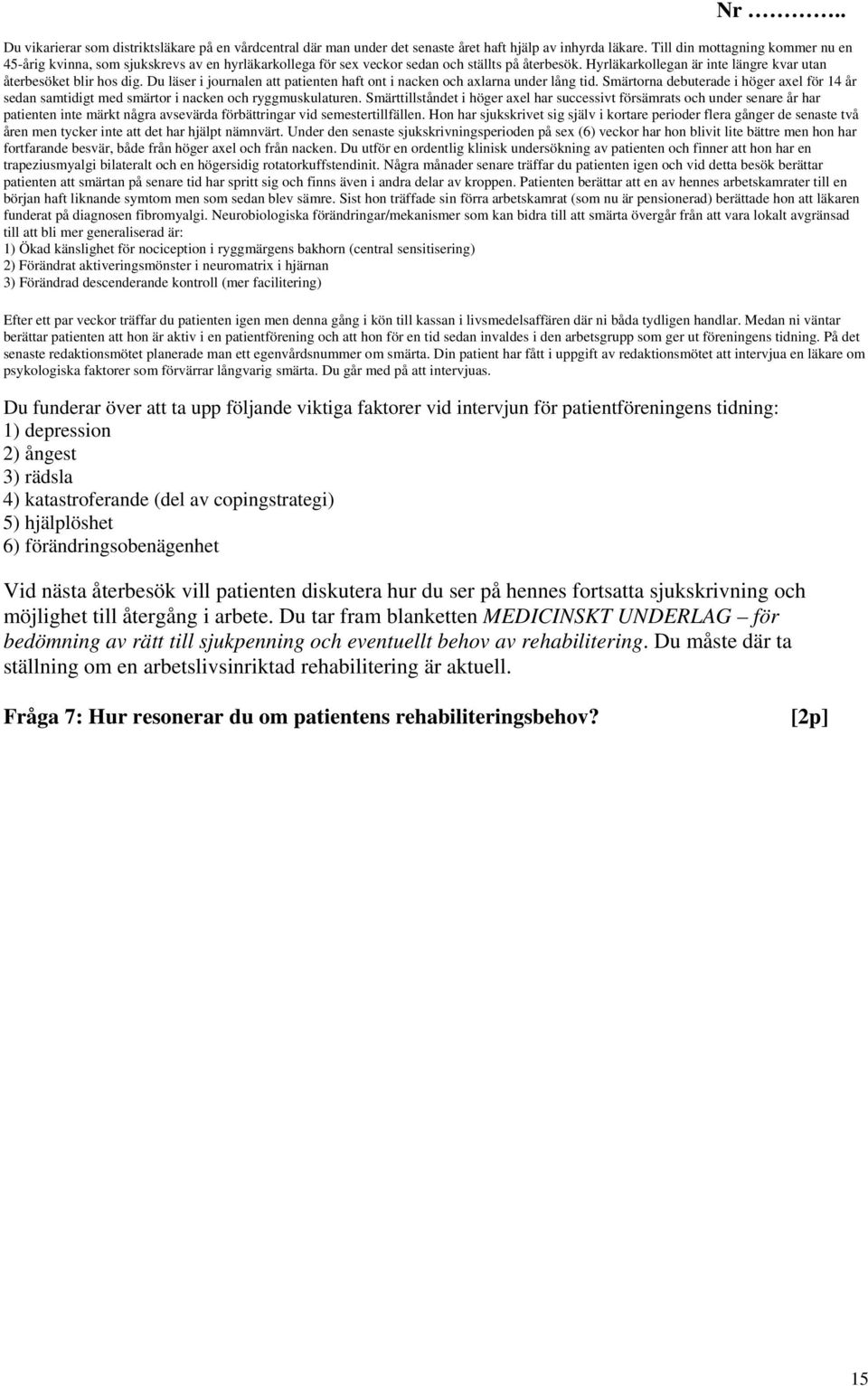 Du läser i journalen att patienten haft ont i nacken och axlarna under lång tid. Smärtorna debuterade i höger axel för 14 år sedan samtidigt med smärtor i nacken och ryggmuskulaturen.