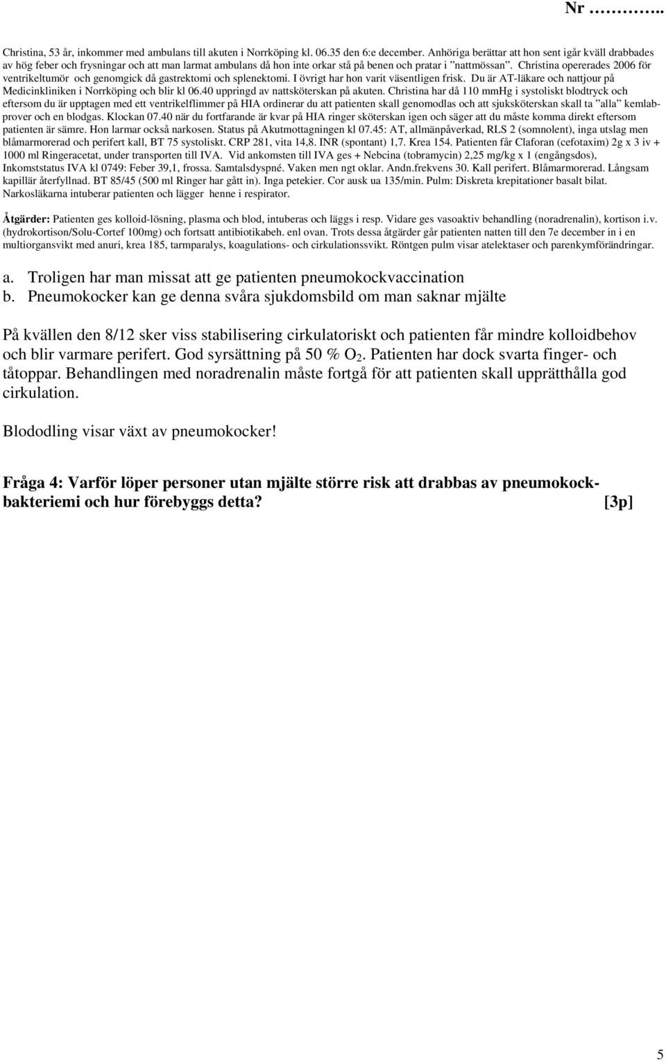 Christina opererades 2006 för ventrikeltumör och genomgick då gastrektomi och splenektomi. I övrigt har hon varit väsentligen frisk.