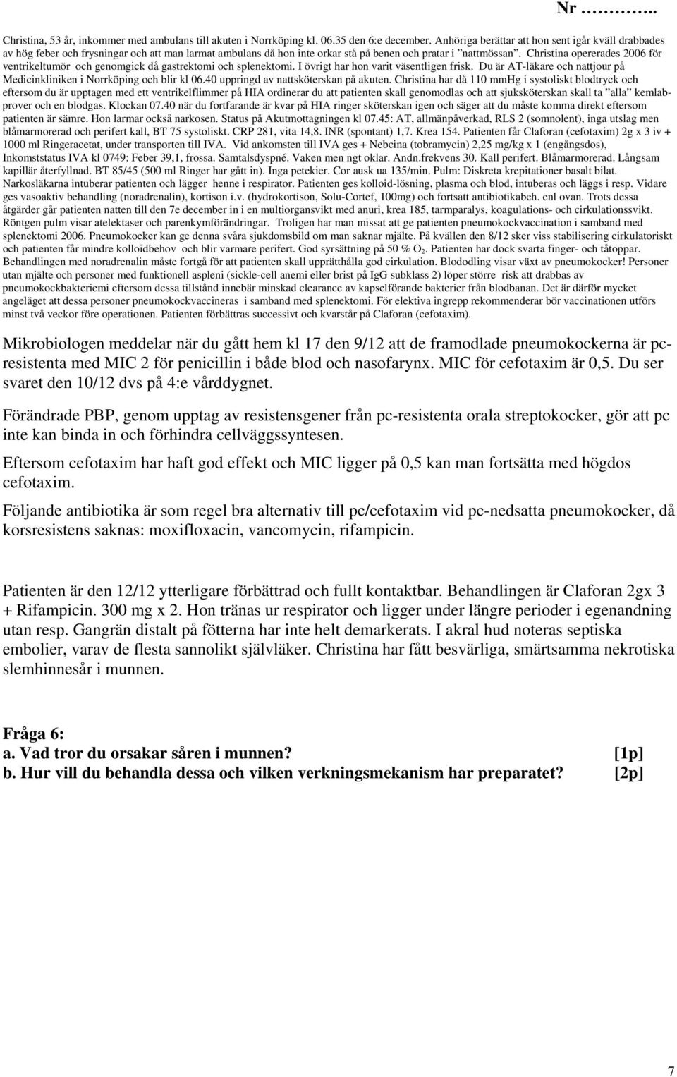 Christina opererades 2006 för ventrikeltumör och genomgick då gastrektomi och splenektomi. I övrigt har hon varit väsentligen frisk.