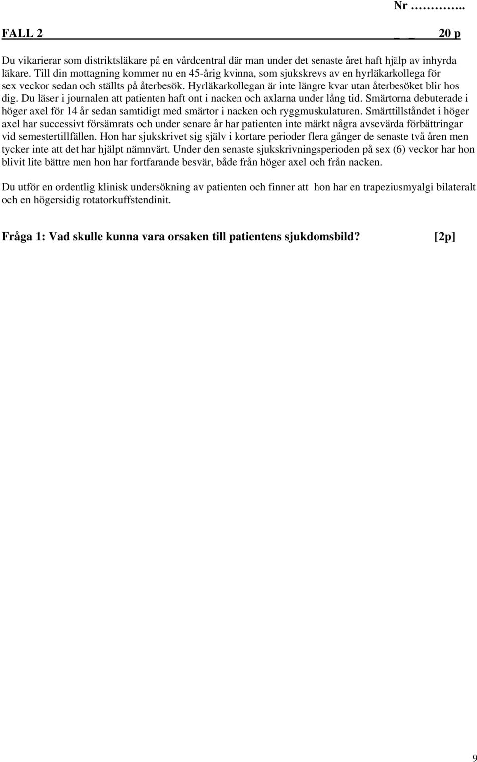 Du läser i journalen att patienten haft ont i nacken och axlarna under lång tid. Smärtorna debuterade i höger axel för 14 år sedan samtidigt med smärtor i nacken och ryggmuskulaturen.