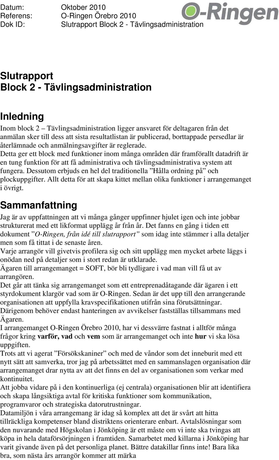 Detta ger ett block med funktioner inom många områden där framförallt datadrift är en tung funktion för att få administrativa och tävlingsadministrativa system att fungera.