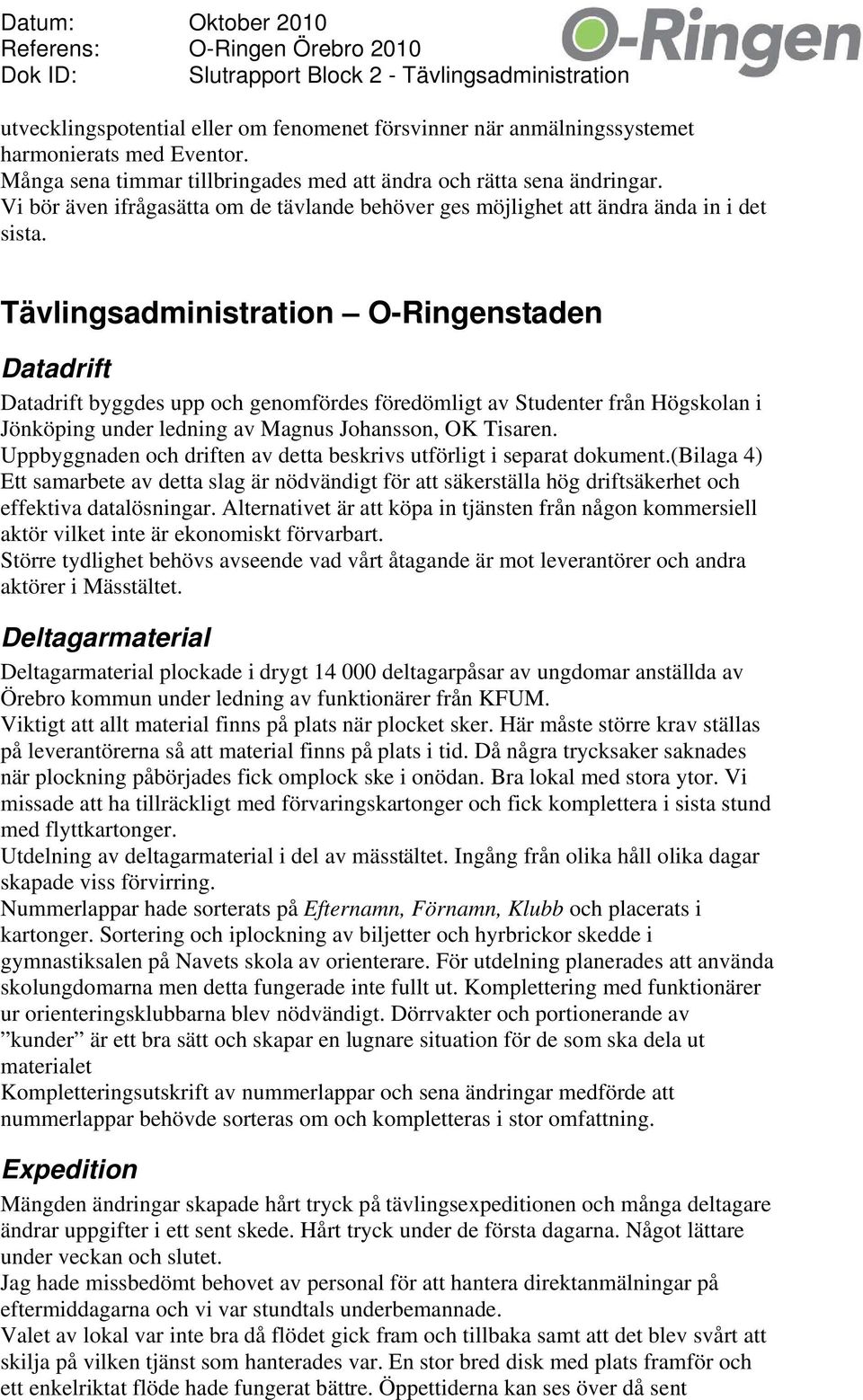 Tävlingsadministration O-Ringenstaden Datadrift Datadrift byggdes upp och genomfördes föredömligt av Studenter från Högskolan i Jönköping under ledning av Magnus Johansson, OK Tisaren.