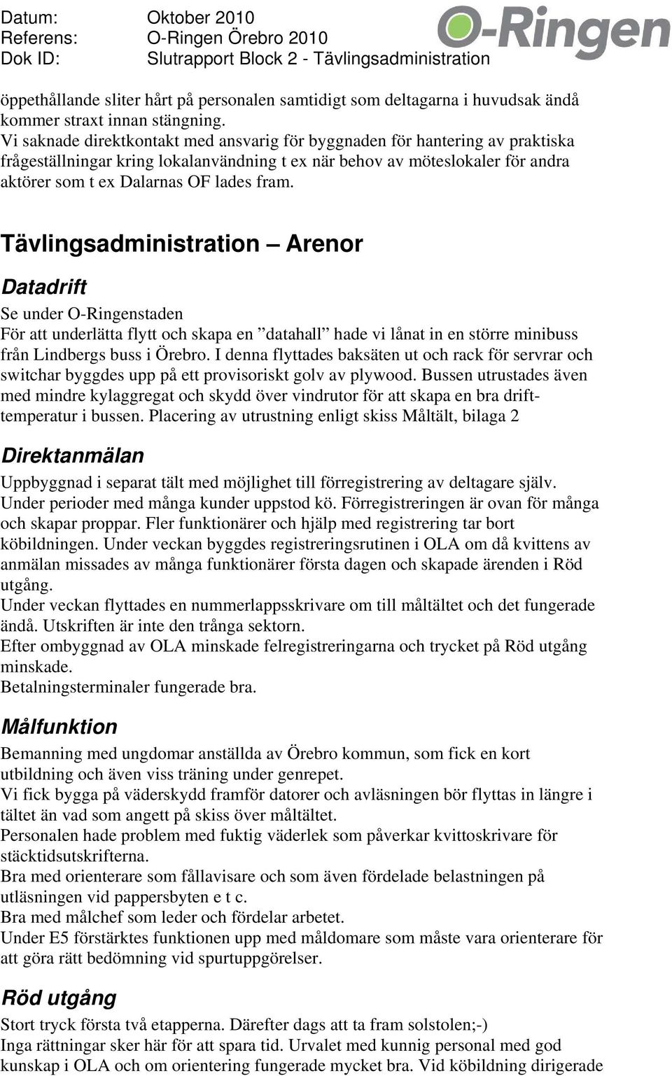 Tävlingsadministration Arenor Datadrift Se under O-Ringenstaden För att underlätta flytt och skapa en datahall hade vi lånat in en större minibuss från Lindbergs buss i Örebro.