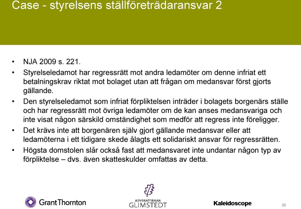 Den styrelseledamot som infriat förpliktelsen inträder i bolagets borgenärs ställe och har regressrätt mot övriga ledamöter om de kan anses medansvariga och inte visat någon särskild