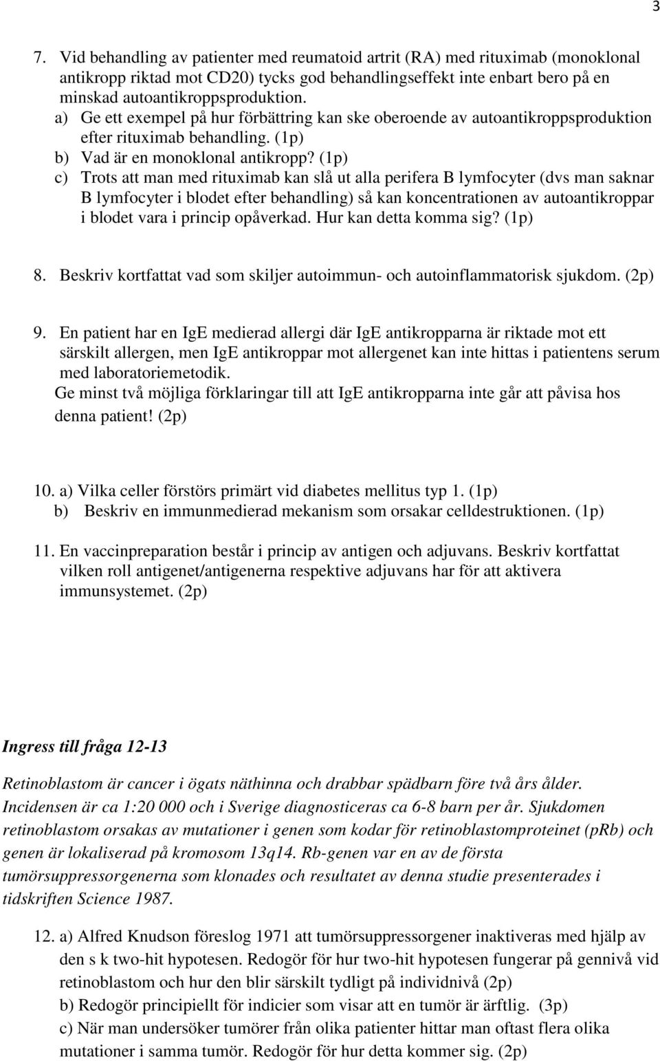 (1p) c) Trots att man med rituximab kan slå ut alla perifera B lymfocyter (dvs man saknar B lymfocyter i blodet efter behandling) så kan koncentrationen av autoantikroppar i blodet vara i princip