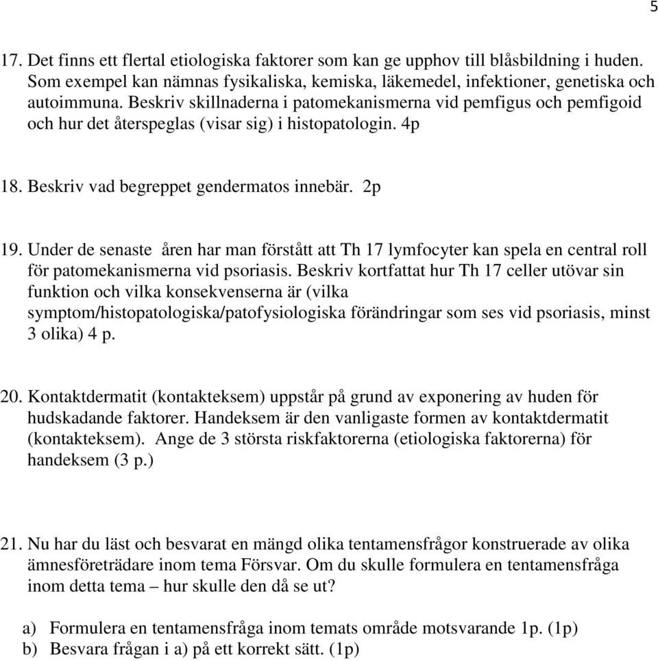 Under de senaste åren har man förstått att Th 17 lymfocyter kan spela en central roll för patomekanismerna vid psoriasis.