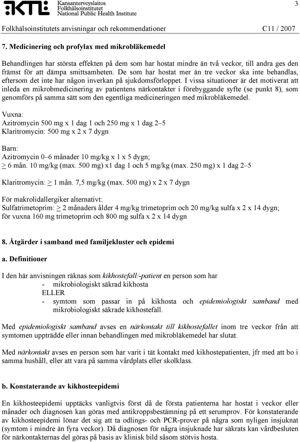 I vissa situationer är det motiverat att inleda en mikrobmedicinering av patientens närkontakter i förebyggande syfte (se punkt 8), som genomförs på samma sätt som den egentliga medicineringen med