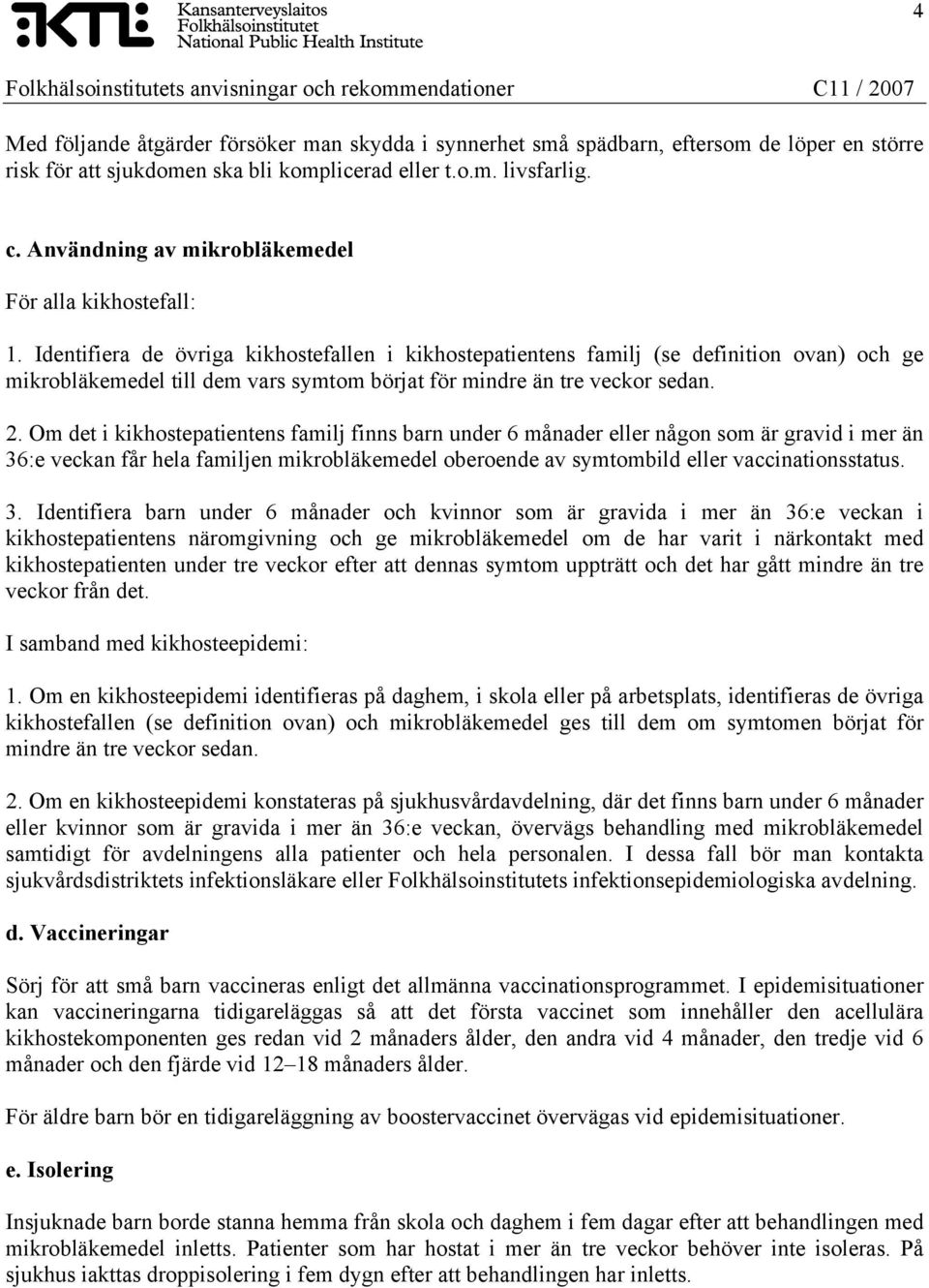 Identifiera de övriga kikhostefallen i kikhostepatientens familj (se definition ovan) och ge mikrobläkemedel till dem vars symtom börjat för mindre än tre veckor sedan. 2.