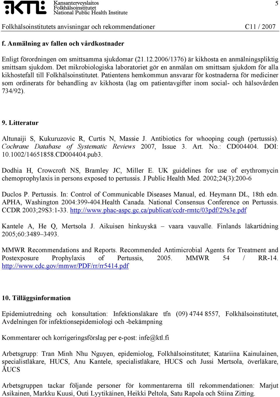 Patientens hemkommun ansvarar för kostnaderna för mediciner som ordinerats för behandling av kikhosta (lag om patientavgifter inom social- och hälsovården 734/92). 9.