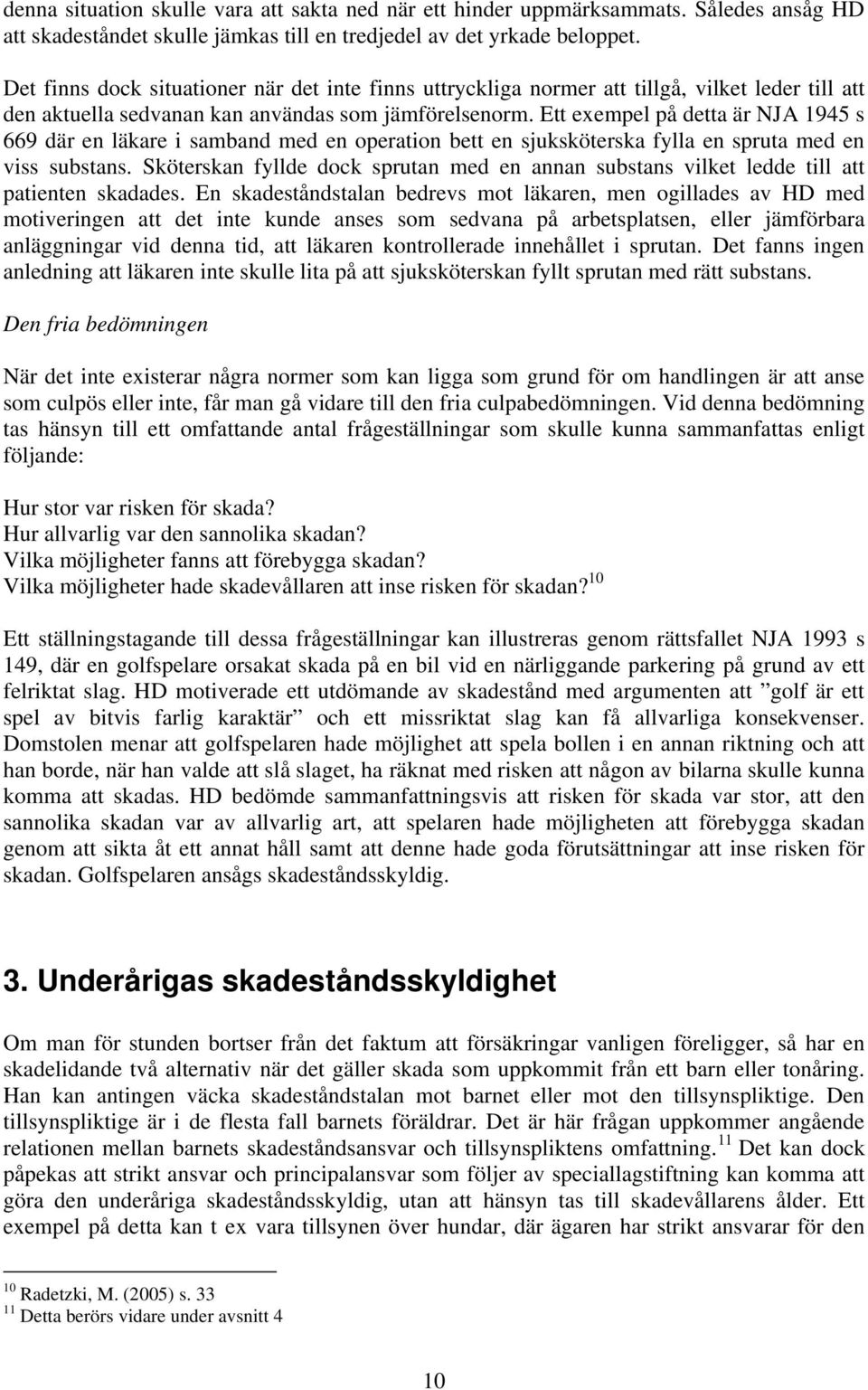 Ett exempel på detta är NJA 1945 s 669 där en läkare i samband med en operation bett en sjuksköterska fylla en spruta med en viss substans.