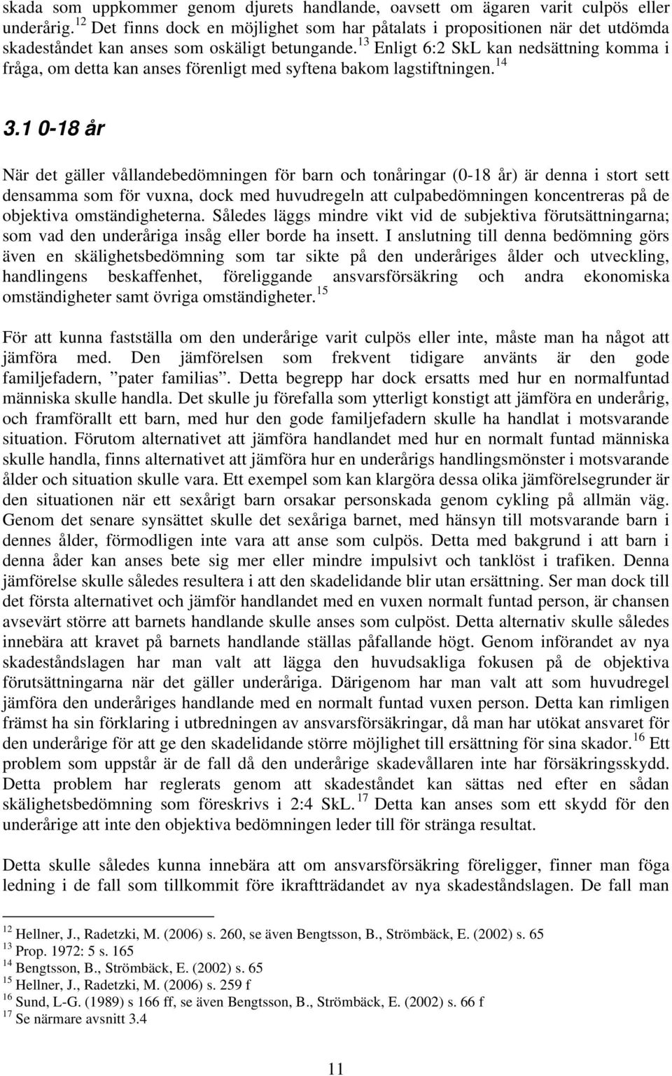 13 Enligt 6:2 SkL kan nedsättning komma i fråga, om detta kan anses förenligt med syftena bakom lagstiftningen. 14 3.