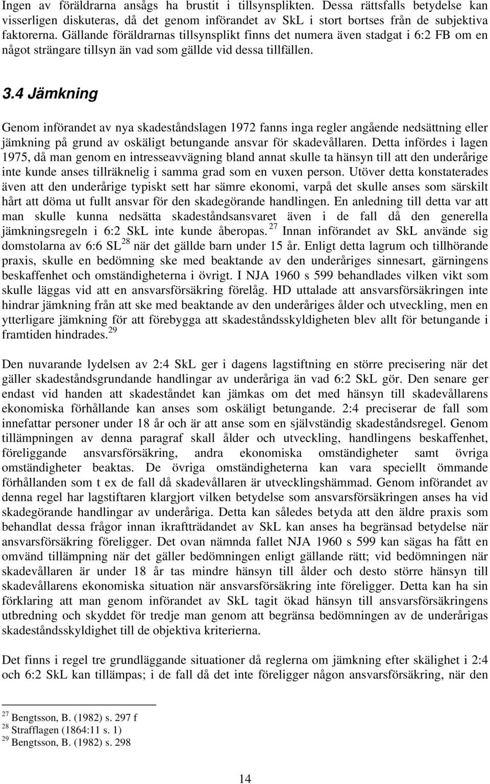 4 Jämkning Genom införandet av nya skadeståndslagen 1972 fanns inga regler angående nedsättning eller jämkning på grund av oskäligt betungande ansvar för skadevållaren.