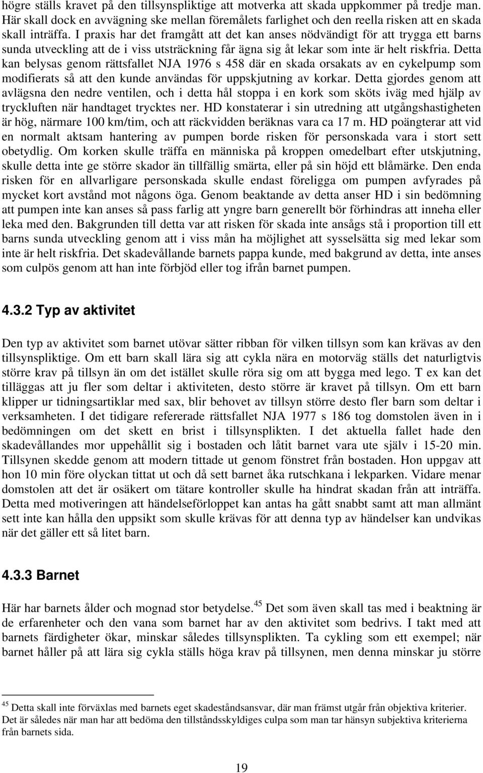 I praxis har det framgått att det kan anses nödvändigt för att trygga ett barns sunda utveckling att de i viss utsträckning får ägna sig åt lekar som inte är helt riskfria.