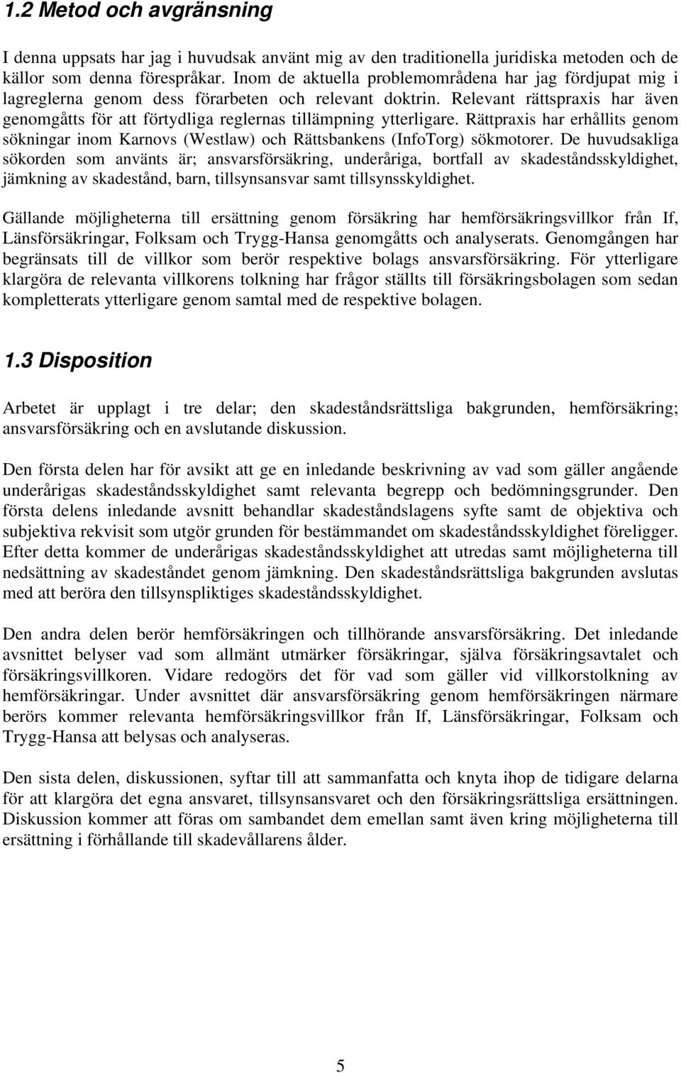 Relevant rättspraxis har även genomgåtts för att förtydliga reglernas tillämpning ytterligare. Rättpraxis har erhållits genom sökningar inom Karnovs (Westlaw) och Rättsbankens (InfoTorg) sökmotorer.