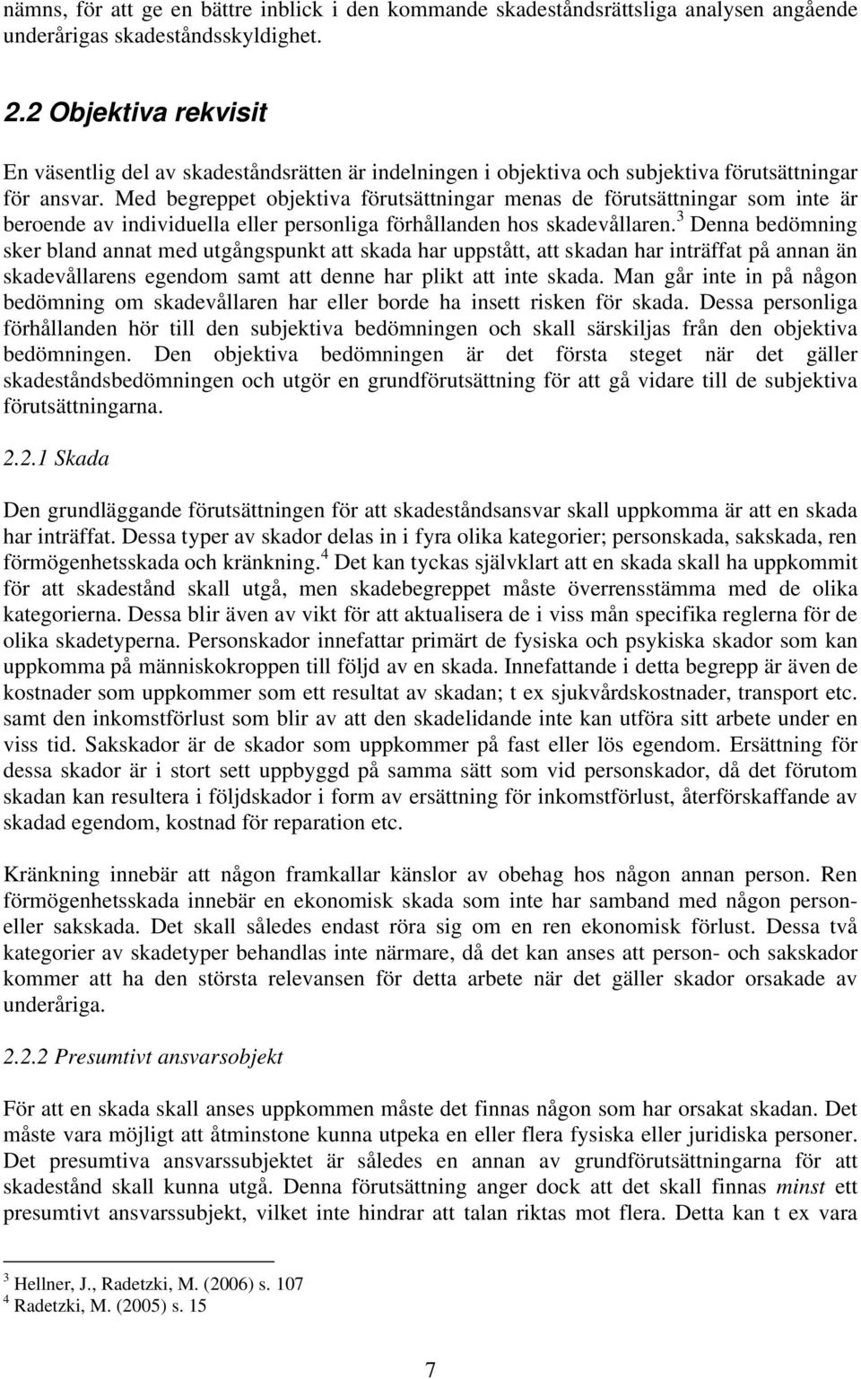 Med begreppet objektiva förutsättningar menas de förutsättningar som inte är beroende av individuella eller personliga förhållanden hos skadevållaren.