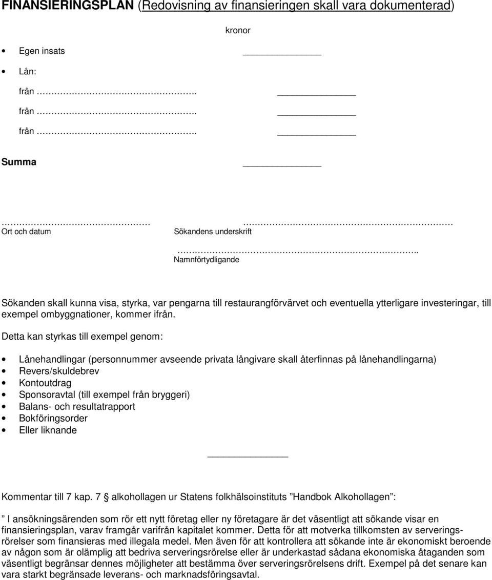 Detta kan styrkas till exempel genom: Lånehandlingar (personnummer avseende privata långivare skall återfinnas på lånehandlingarna) Revers/skuldebrev Kontoutdrag Sponsoravtal (till exempel från