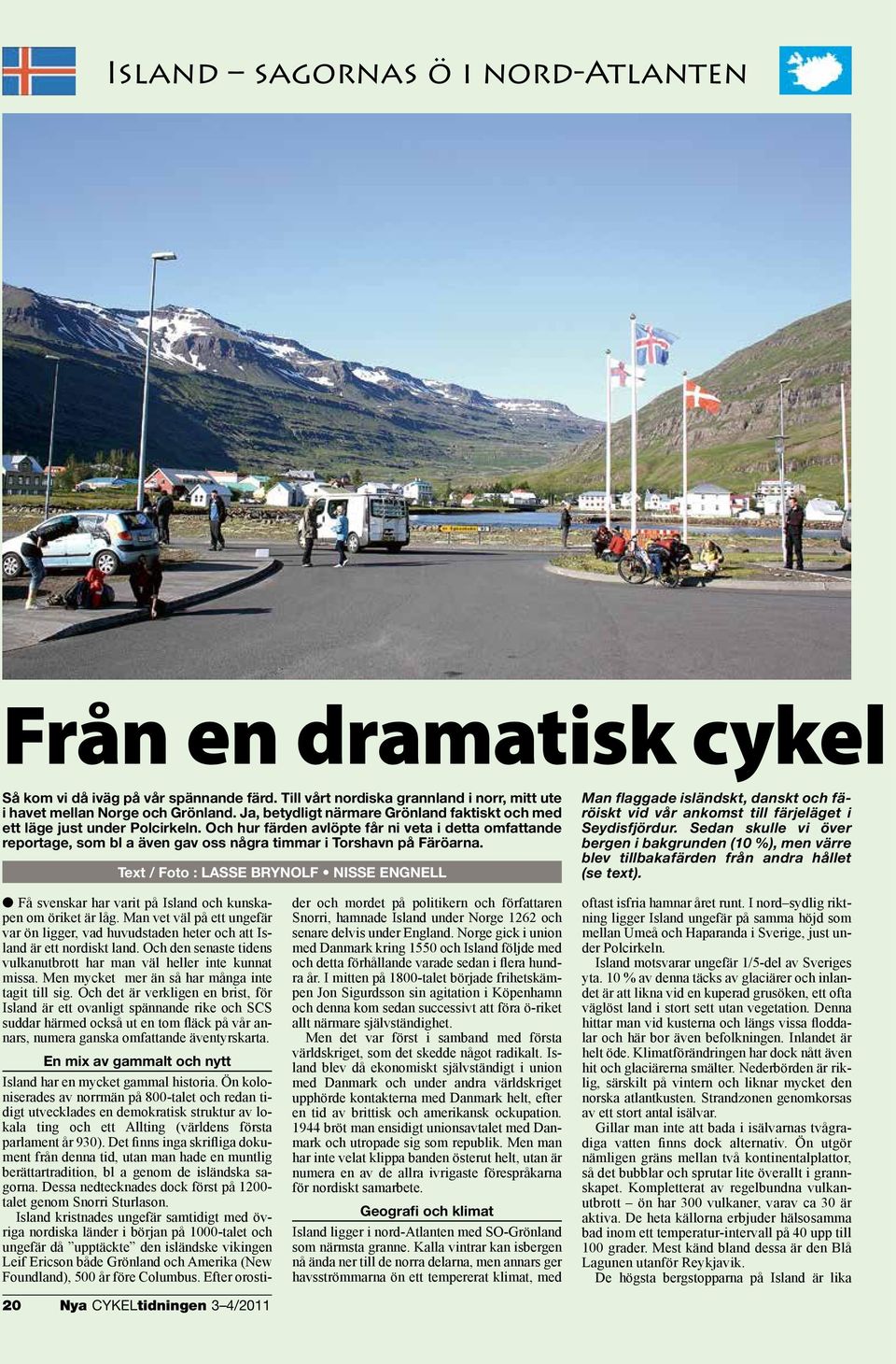 Och hur färden avlöpte får ni veta i detta omfattande reportage, som bl a även gav oss några timmar i Torshavn på Färöarna.