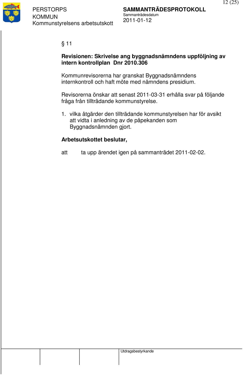 Revisorerna önskar senast 2011-03-31 erhålla svar på följande fråga från tillträdande kommunstyrelse. 1.