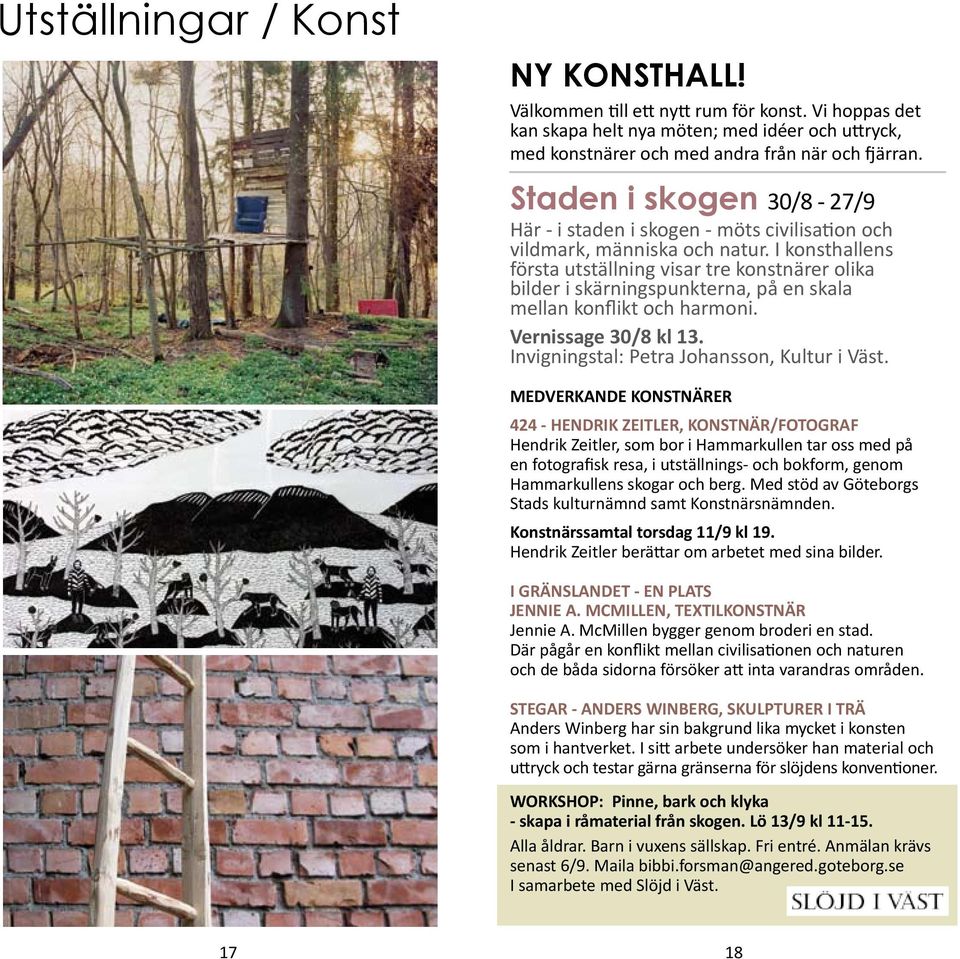 I konsthallens första utställning visar tre konstnärer olika bilder i skärningspunkterna, på en skala mellan konflikt och harmoni. Vernissage 30/8 kl 13. Invigningstal: Petra Johansson, Kultur i Väst.