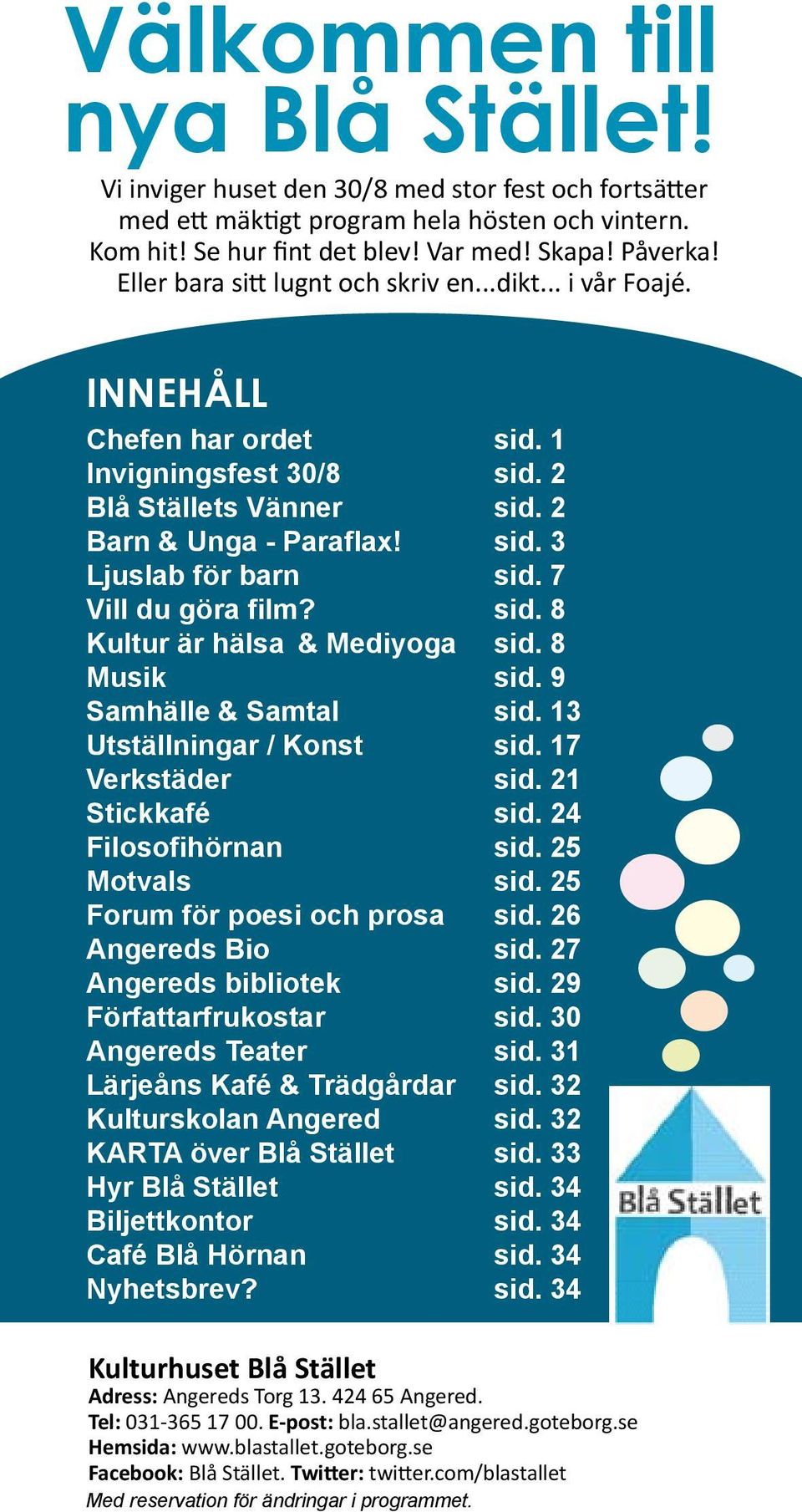 7 Vill du göra film? sid. 8 Kultur är hälsa & Mediyoga sid. 8 Musik sid. 9 Samhälle & Samtal sid. 13 Utställningar / Konst sid. 17 Verkstäder sid. 21 Stickkafé sid. 24 Filosofihörnan sid.