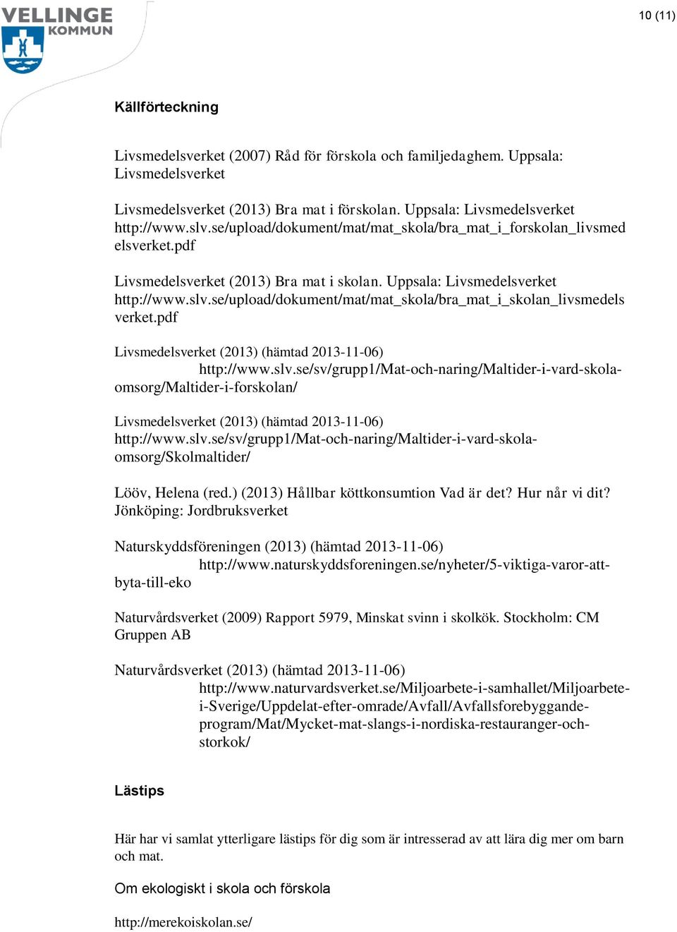 se/upload/dokument/mat/mat_skola/bra_mat_i_skolan_livsmedels verket.pdf Livsmedelsverket (2013) (hämtad 2013-11-06) http://www.slv.