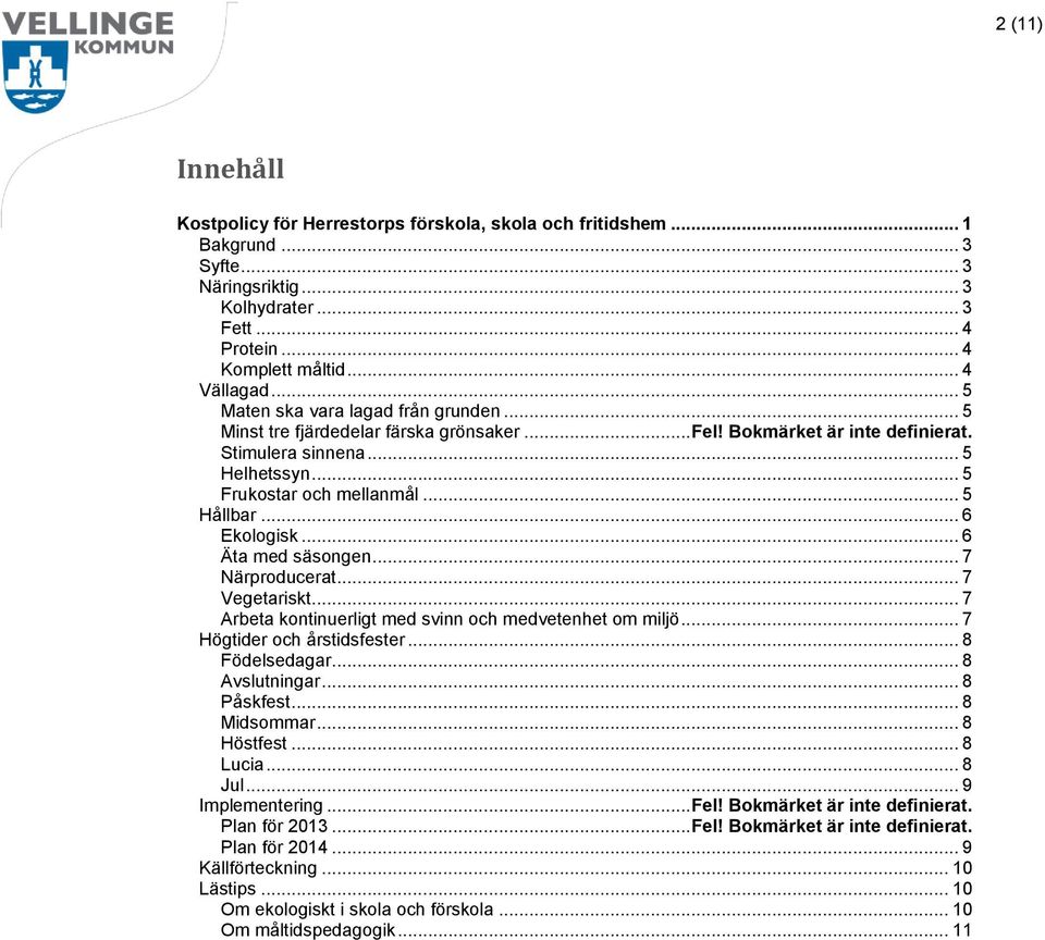 .. 6 Ekologisk... 6 Äta med säsongen... 7 Närproducerat... 7 Vegetariskt... 7 Arbeta kontinuerligt med svinn och medvetenhet om miljö... 7 Högtider och årstidsfester... 8 Födelsedagar... 8 Avslutningar.