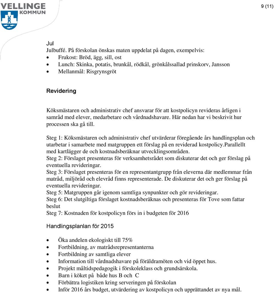 Köksmästaren och administrativ chef ansvarar för att kostpolicyn revideras årligen i samråd med elever, medarbetare och vårdnadshavare. Här nedan har vi beskrivit hur processen ska gå till.