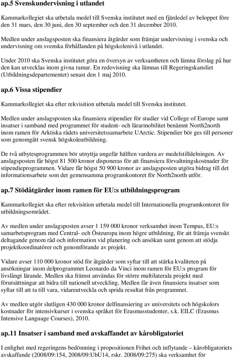 Under 2010 ska Svenska institutet göra en översyn av verksamheten och lämna förslag på hur den kan utvecklas inom givna ramar.