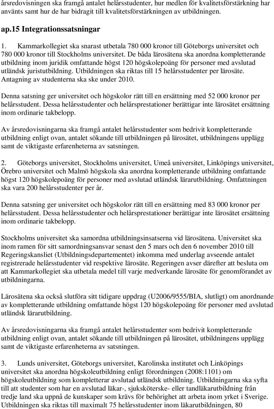 De båda lärosätena ska anordna kompletterande utbildning inom juridik omfattande högst 120 högskolepoäng för personer med avslutad utländsk juristutbildning.