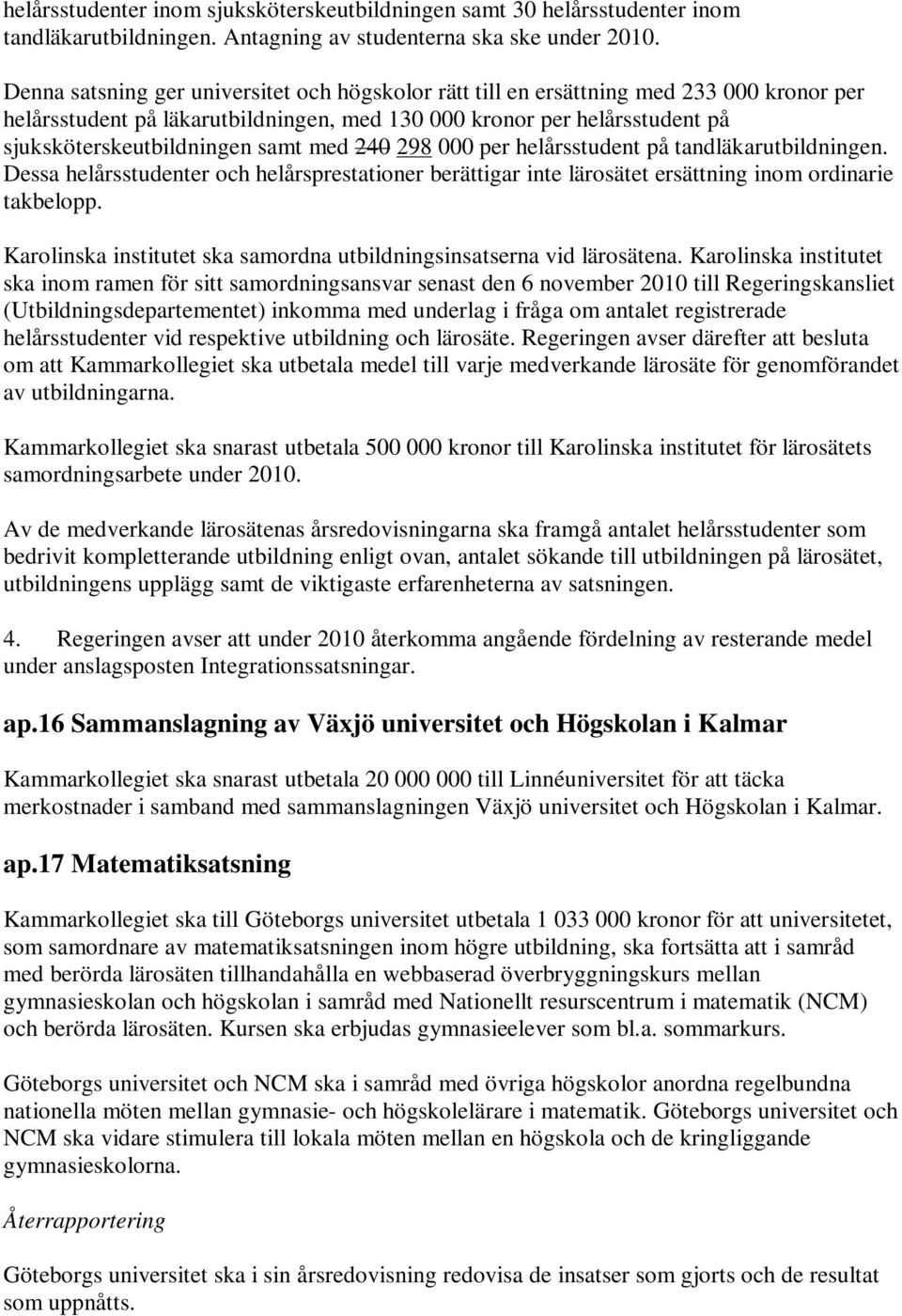 med 240 298 000 per helårsstudent på tandläkarutbildningen. Dessa helårsstudenter och helårsprestationer berättigar inte lärosätet ersättning inom ordinarie takbelopp.