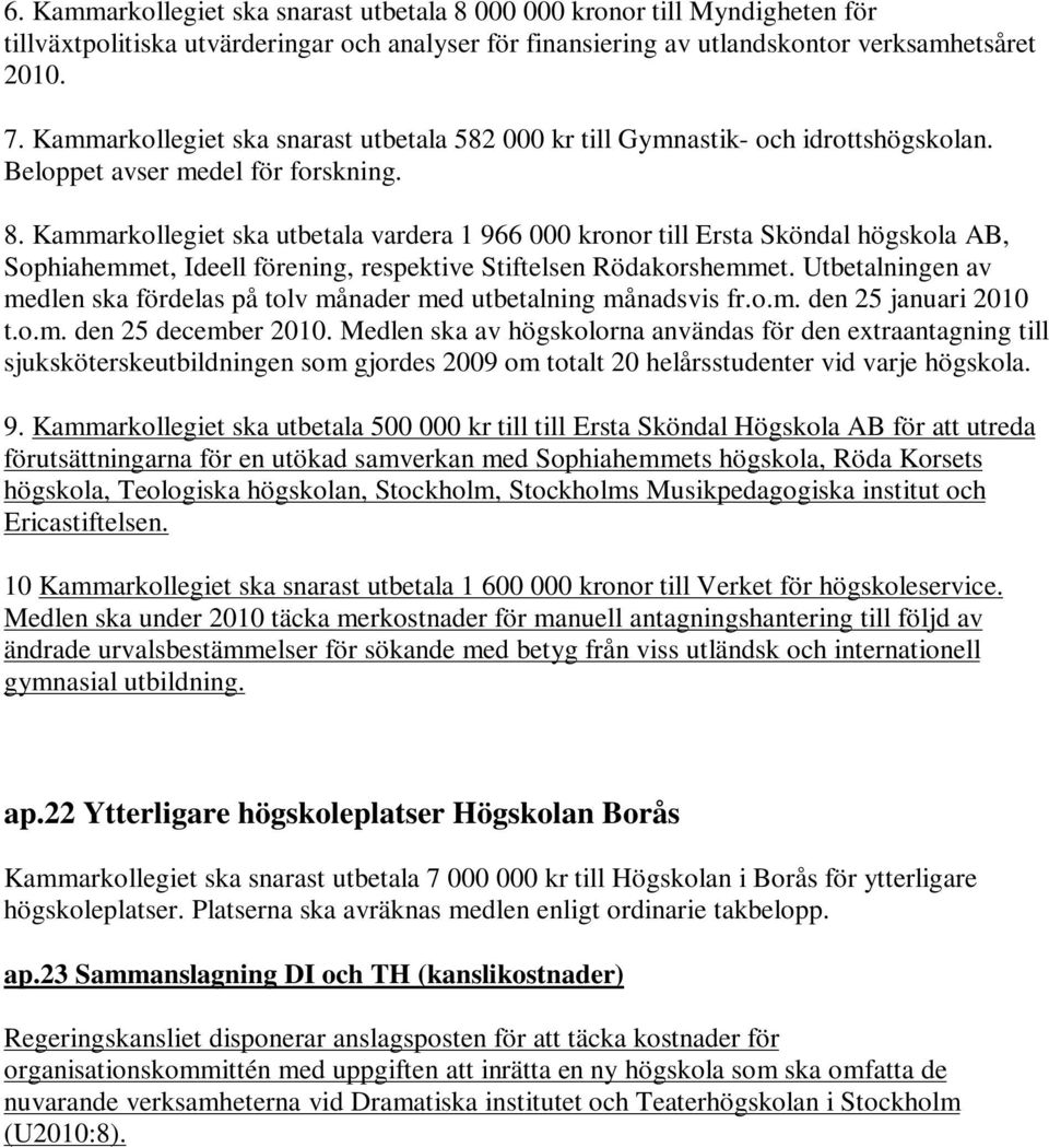 Kammarkollegiet ska utbetala vardera 1 966 000 kronor till Ersta Sköndal högskola AB, Sophiahemmet, Ideell förening, respektive Stiftelsen Rödakorshemmet.