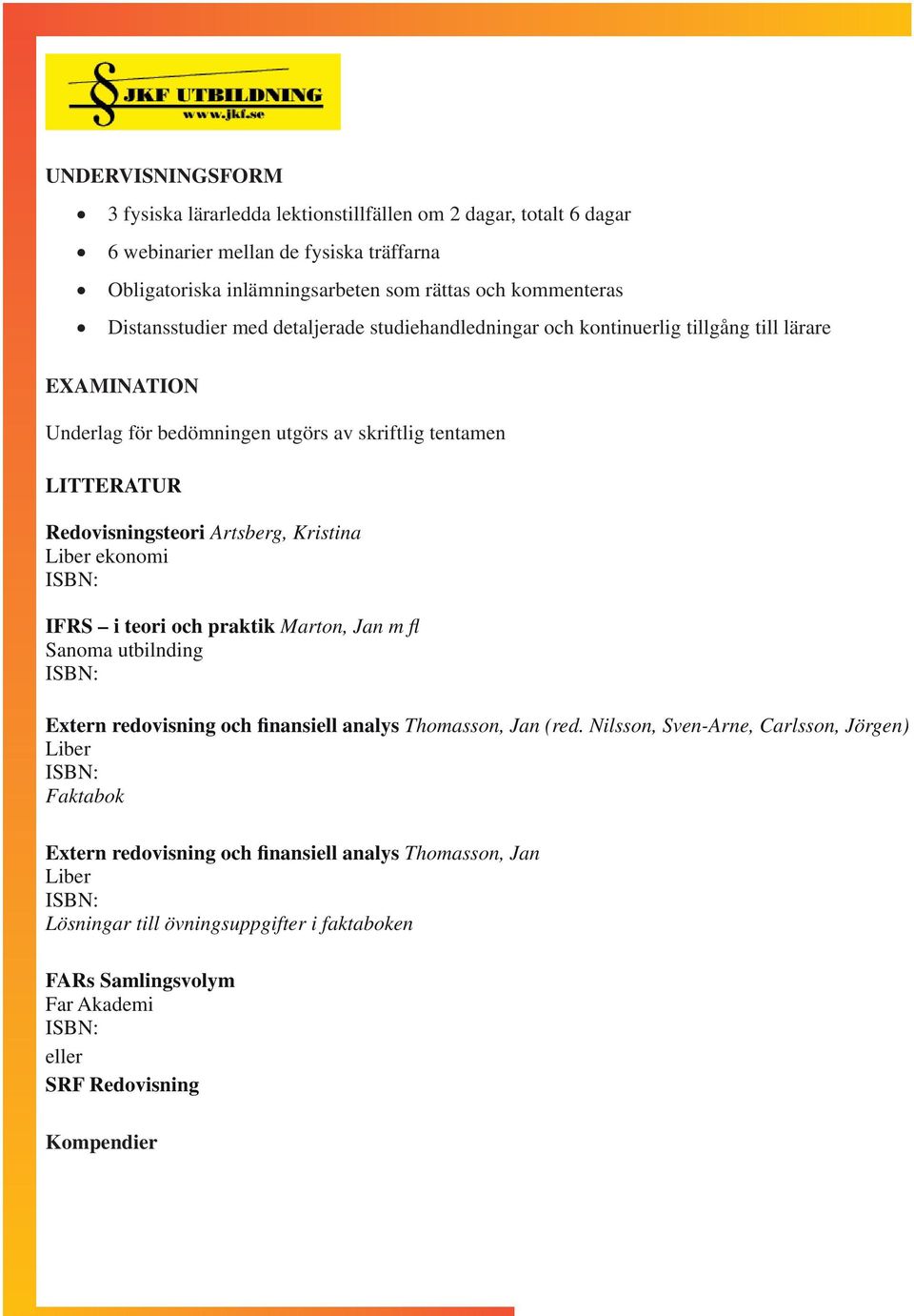 Artsberg, Kristina Liber ekonomi IFRS i teori och praktik Marton, Jan m fl Sanoma utbilnding Extern redovisning och finansiell analys Thomasson, Jan (red.