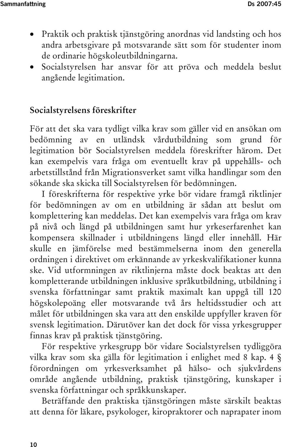 Socialstyrelsens föreskrifter För att det ska vara tydligt vilka krav som gäller vid en ansökan om bedömning av en utländsk vårdutbildning som grund för legitimation bör Socialstyrelsen meddela