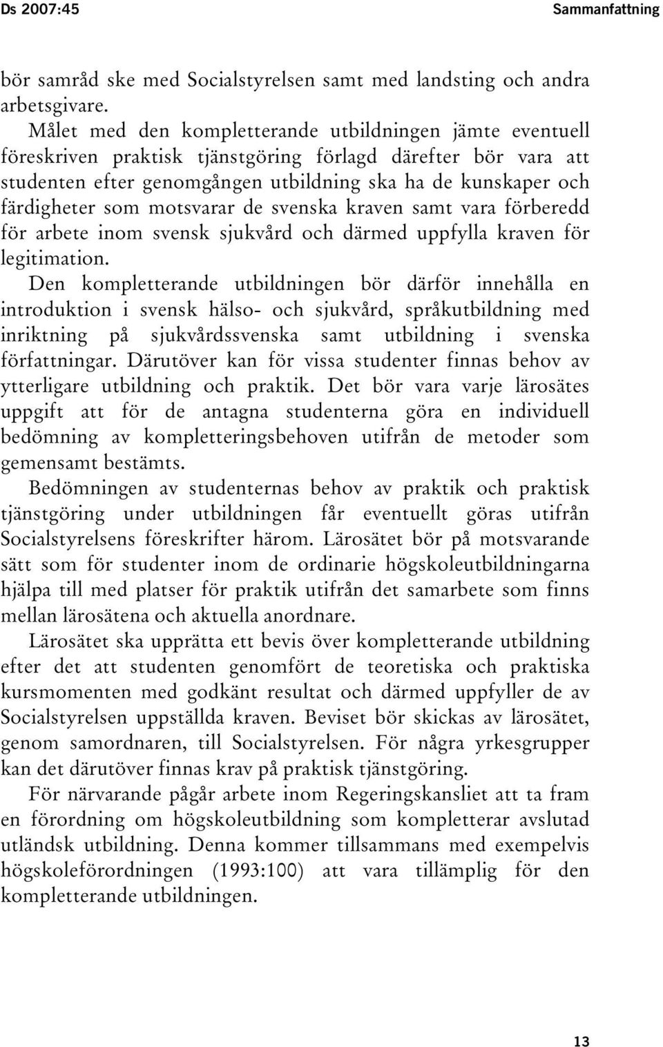 som motsvarar de svenska kraven samt vara förberedd för arbete inom svensk sjukvård och därmed uppfylla kraven för legitimation.