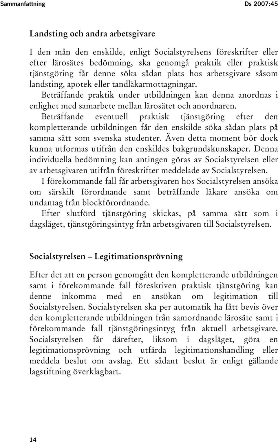 Beträffande praktik under utbildningen kan denna anordnas i enlighet med samarbete mellan lärosätet och anordnaren.