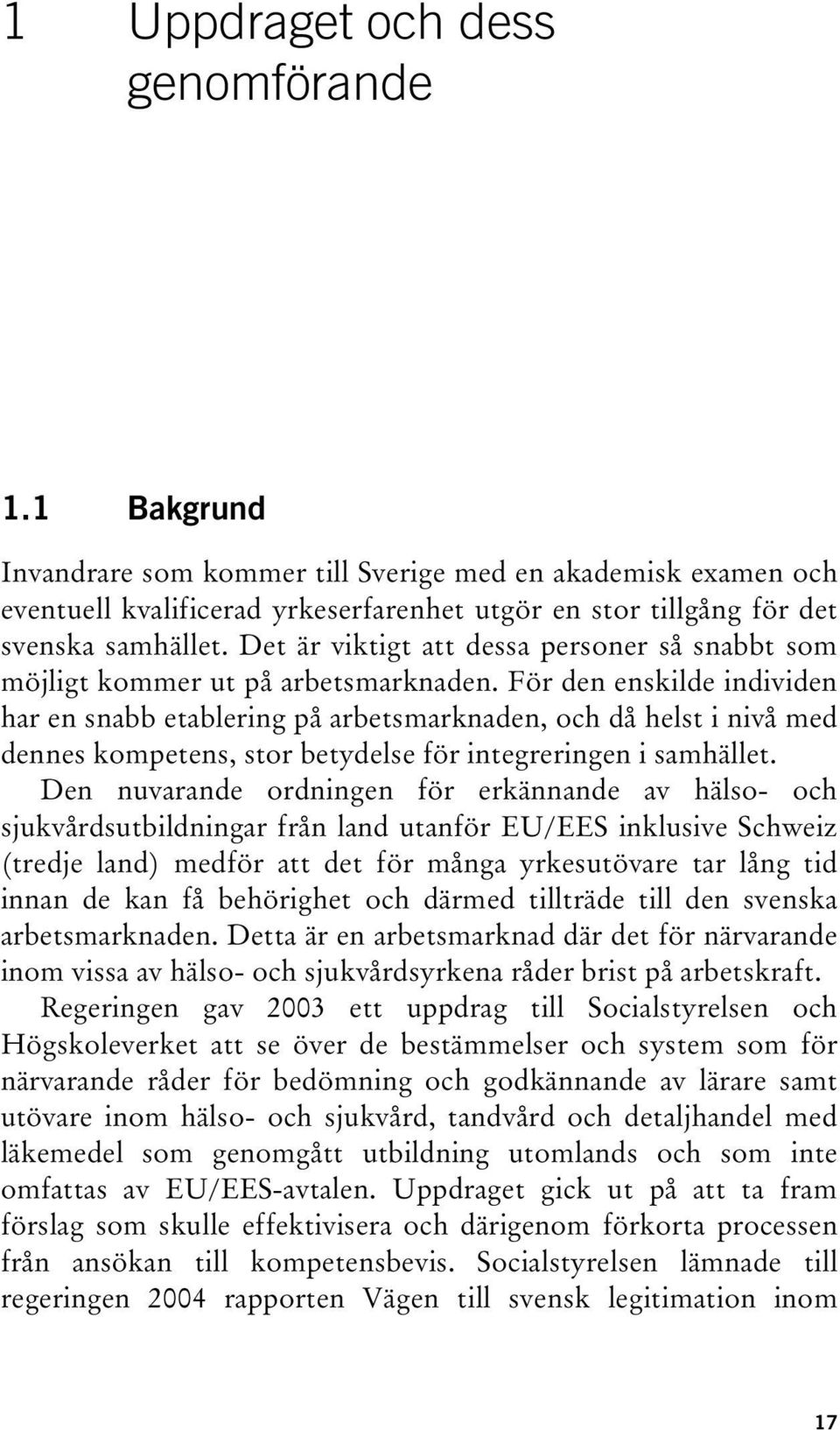 För den enskilde individen har en snabb etablering på arbetsmarknaden, och då helst i nivå med dennes kompetens, stor betydelse för integreringen i samhället.