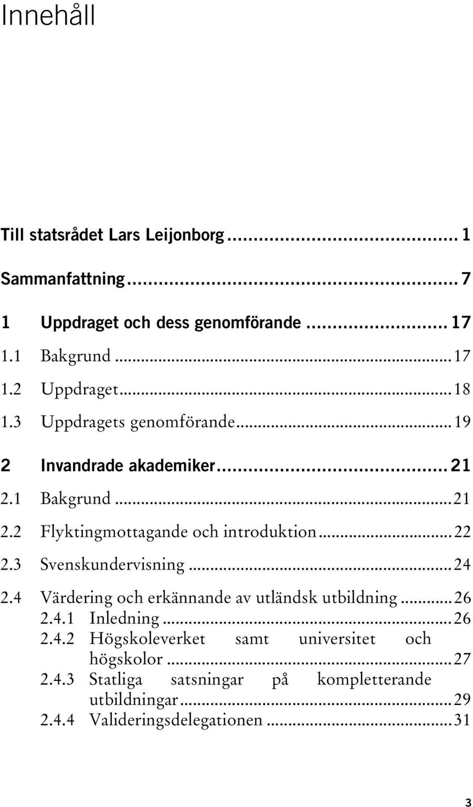 ..22 TU2.3UT TUSvenskundervisningUT...24 TU2.4UT TUVärdering och erkännande av utländsk utbildningut...26 TU2.4.1UT TUInledningUT...26 TU2.4.2UT TUHögskoleverket samt universitet och högskolorut.