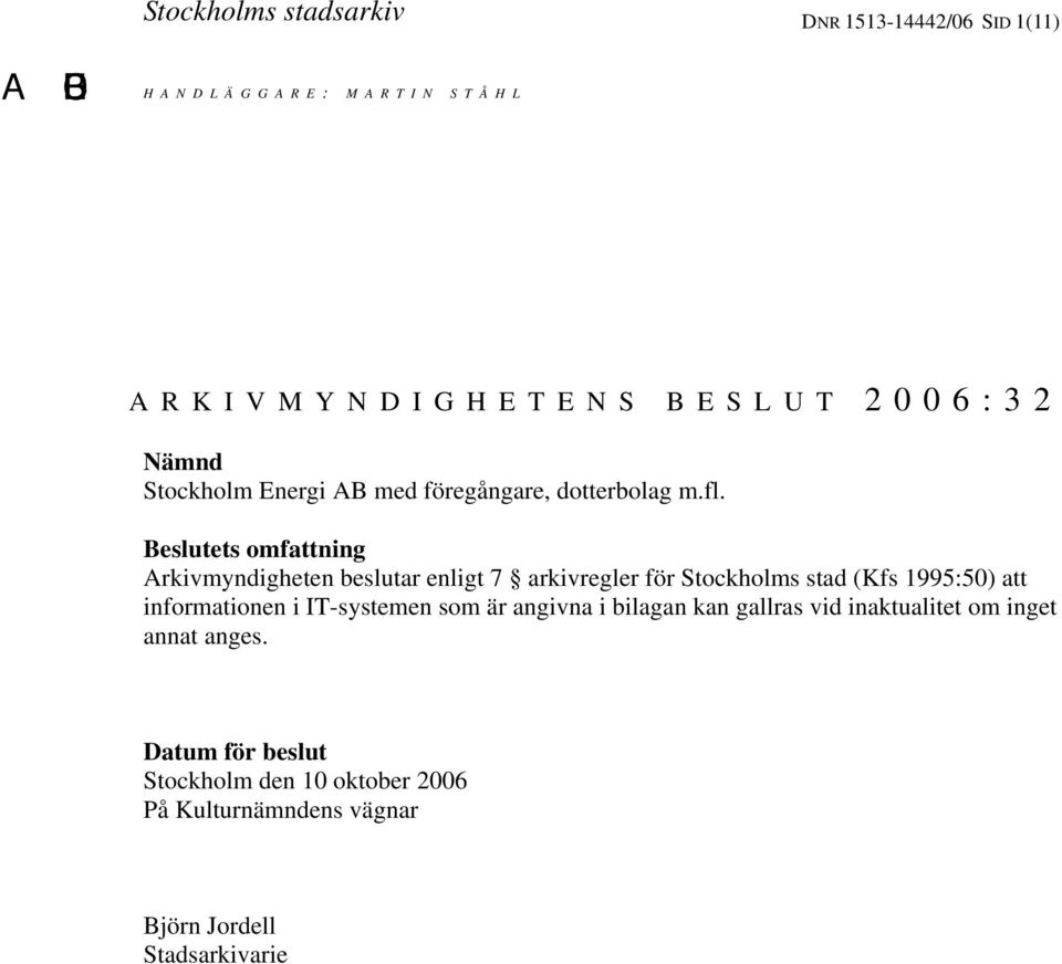 Beslutets omfattning Arkivmyndigheten beslutar enligt 7 arkivregler för Stockholms stad (Kfs 1995:50) att informationen i