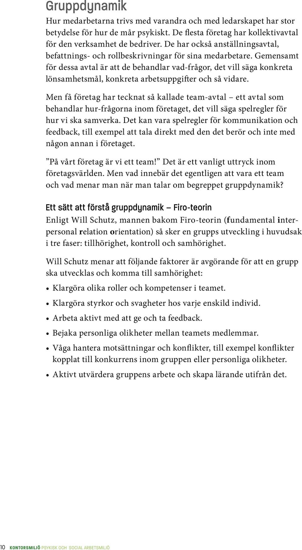 Gemensamt för dessa avtal är att de behandlar vad-frågor, det vill säga konkreta lönsamhetsmål, konkreta arbetsuppgifter och så vidare.