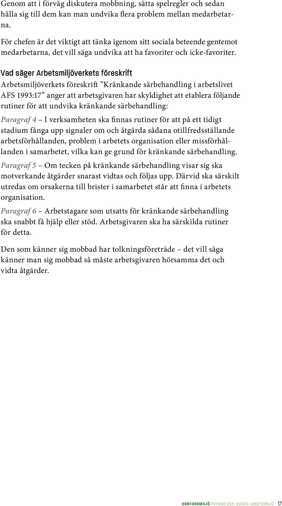 Vad säger Arbetsmiljöverkets föreskrift Arbetsmiljöverkets föreskrift Kränkande särbehandling i arbetslivet AFS 1993:17 anger att arbetsgivaren har skyldighet att etablera följande rutiner för att