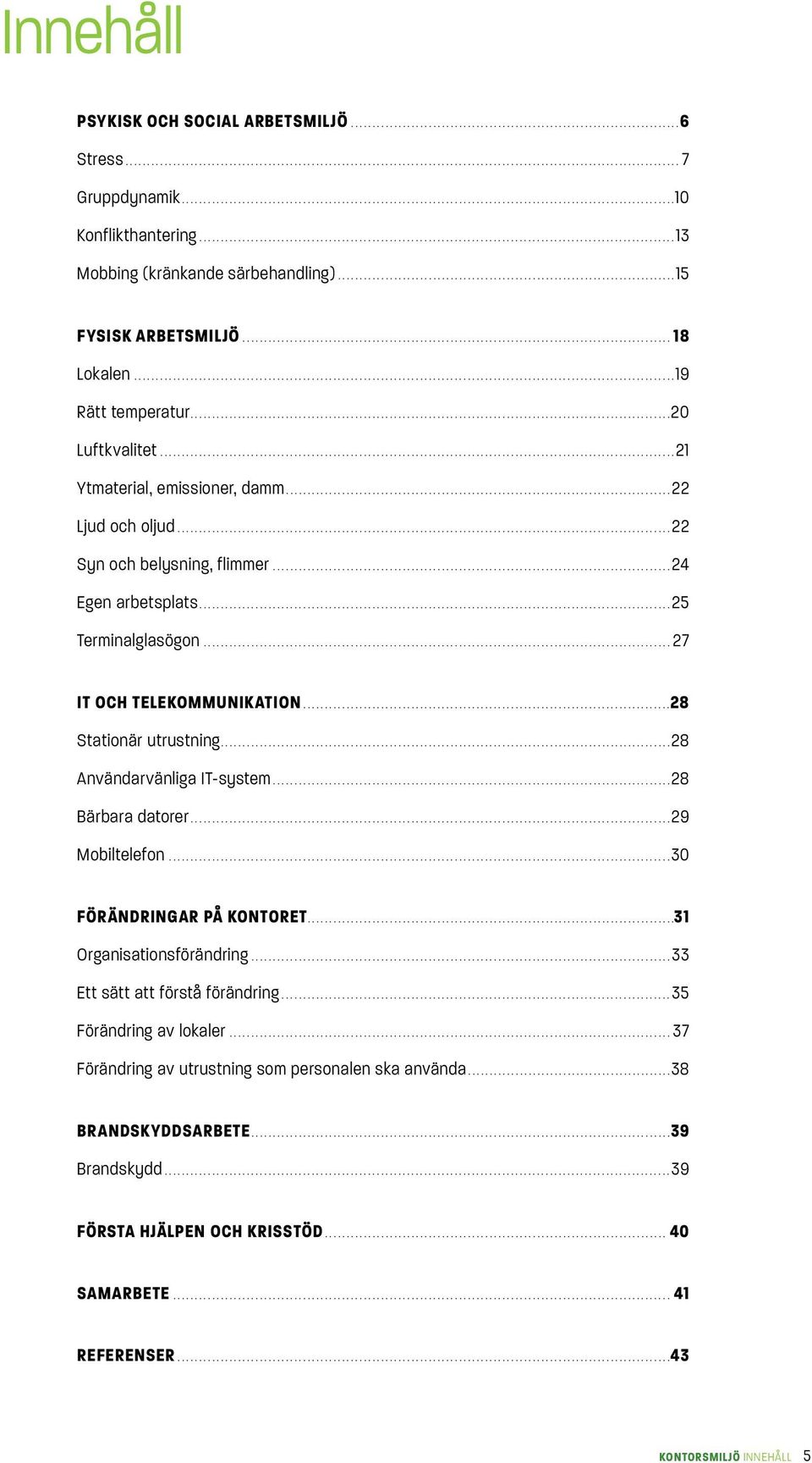 ..25 Terminalglasögon...27 IT och telekommunikation.....................................................................................28 Stationär utrustning...28 Användarvänliga IT-system.