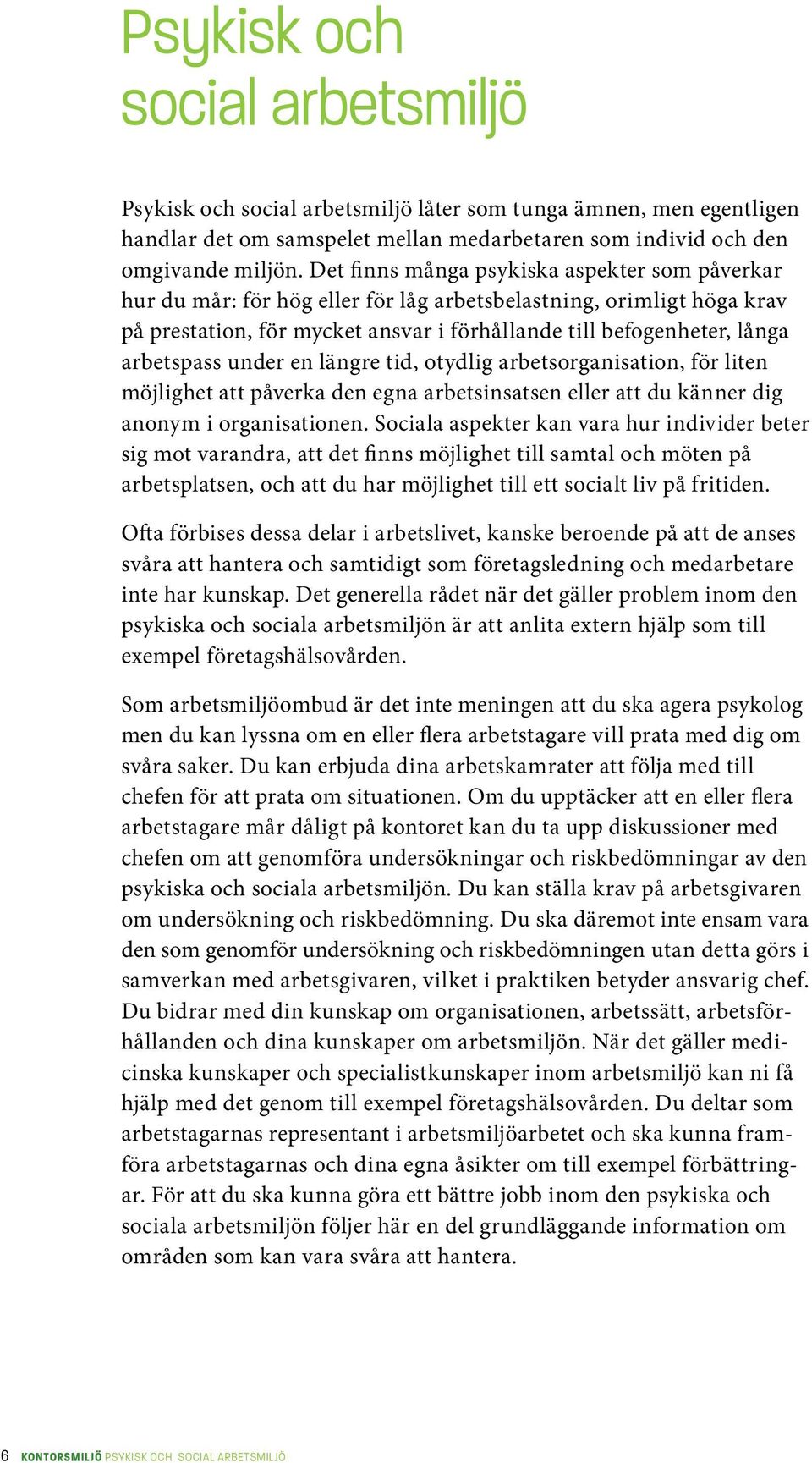 arbetspass under en längre tid, otydlig arbetsorganisation, för liten möjlighet att påverka den egna arbetsinsatsen eller att du känner dig anonym i organisationen.