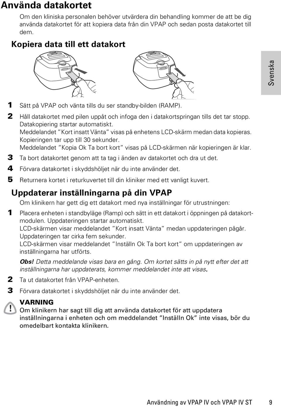 Datakopiering startar automatiskt. Meddelandet Kort insatt Vänta visas på enhetens LCD-skärm medan data kopieras. Kopieringen tar upp till 30 sekunder.