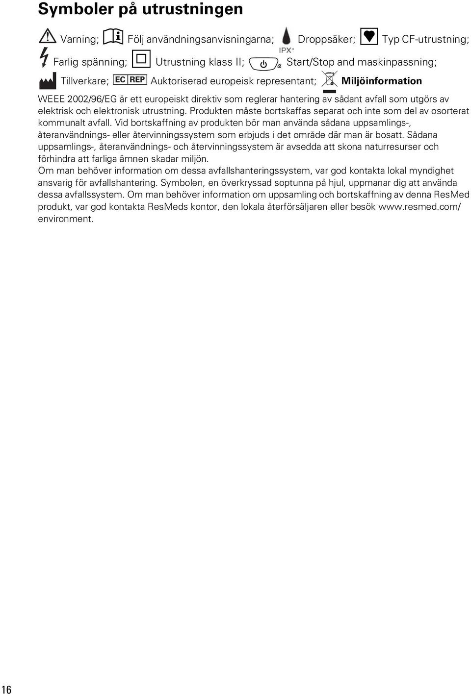 Produkten måste bortskaffas separat och inte som del av osorterat kommunalt avfall.