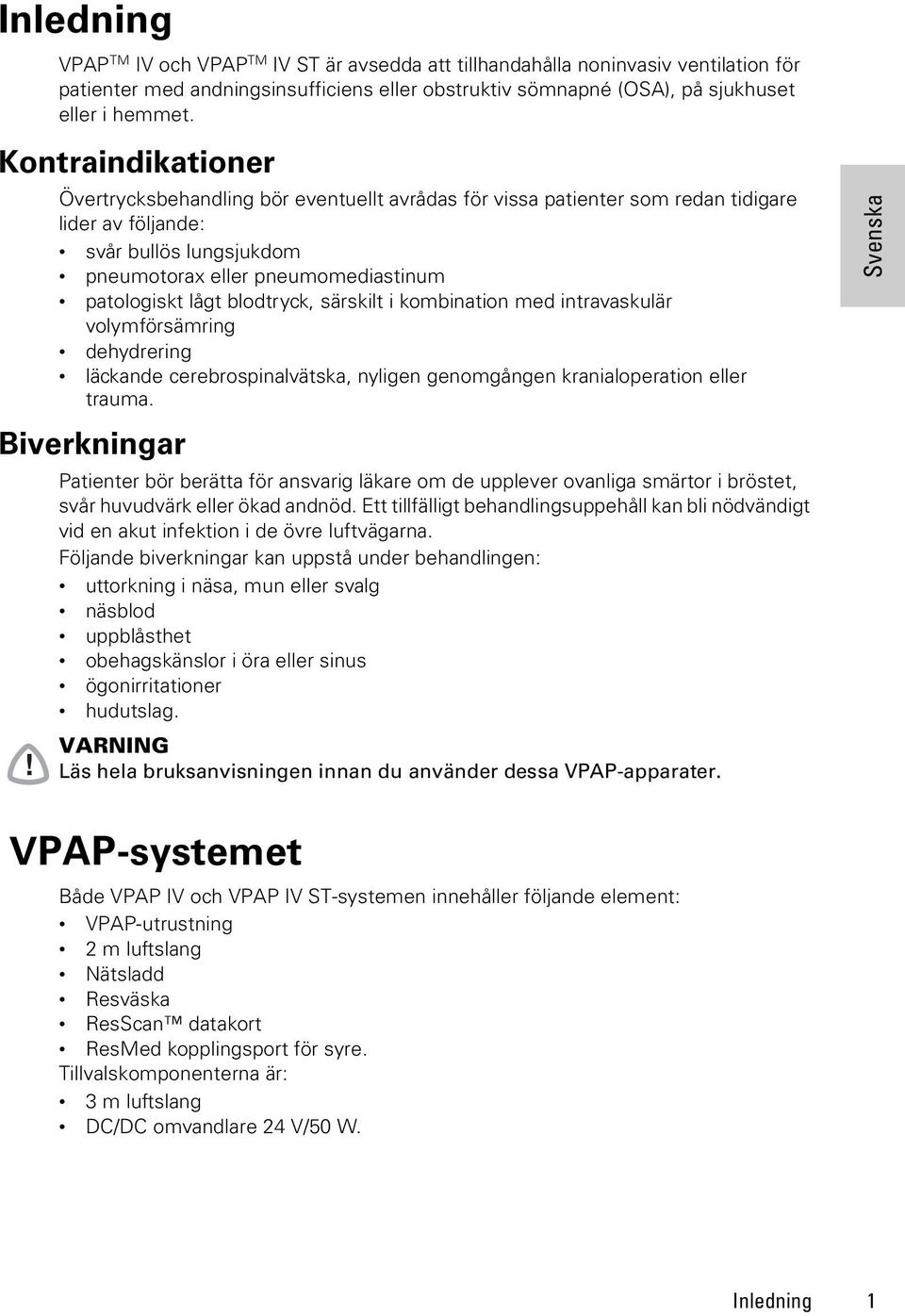 blodtryck, särskilt i kombination med intravaskulär volymförsämring dehydrering läckande cerebrospinalvätska, nyligen genomgången kranialoperation eller trauma. Biverkningar!