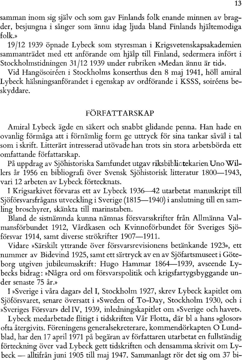 är tid». Vid Hangösoireen i Stockholms konserthus den 8 maj 1941, höll amiral Lybeck hälsningsanförandet i egenskap av ordförande i KSSS, soireens beskyddare.