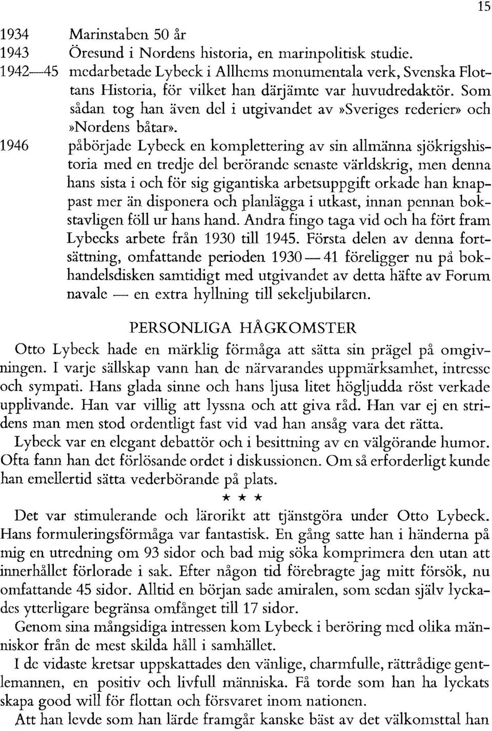 påbörjade Lybeck en komplettering av sin allmänna sjökrigshistoria med en tredje del berörande senaste världskrig, men denna hans sista i och för sig gigantiska arbetsuppgift orkade han knappast mer