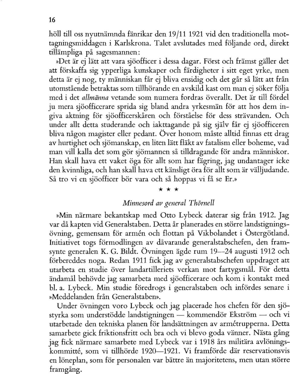 Först och främst gäller det att förskaffa sig ypperliga kunskaper och färdigheter i sitt eget yrke, men detta är ej nog, ty människan får ej bliva ensidig och det går så lätt att från utomstående