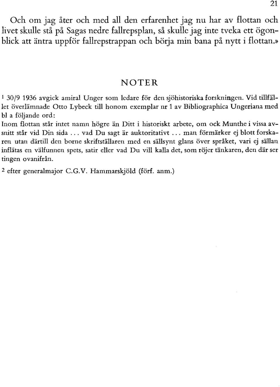 Vid tillfället överlämnade Otto Lybeck till honom exemplar nr 1 av Bibliographica Ungeriana med bl a följande ord: Inom flottan står intet namn högre än Ditt i historiskt arbete, om ock Munthe i