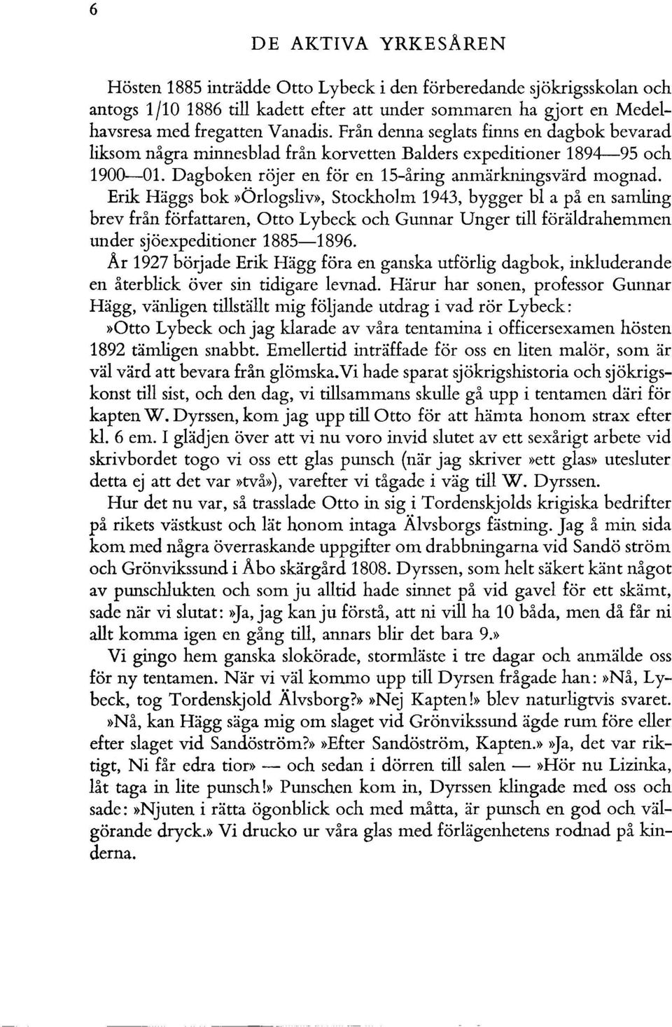 Erik Häggs bok»örlogsliv», Stockholm 1943, bygger bl a på en samling brev från författaren, Otto Lybeck och Gunnar Unger till föräldrahemmen under sjöexpeditioner 1885-1896.